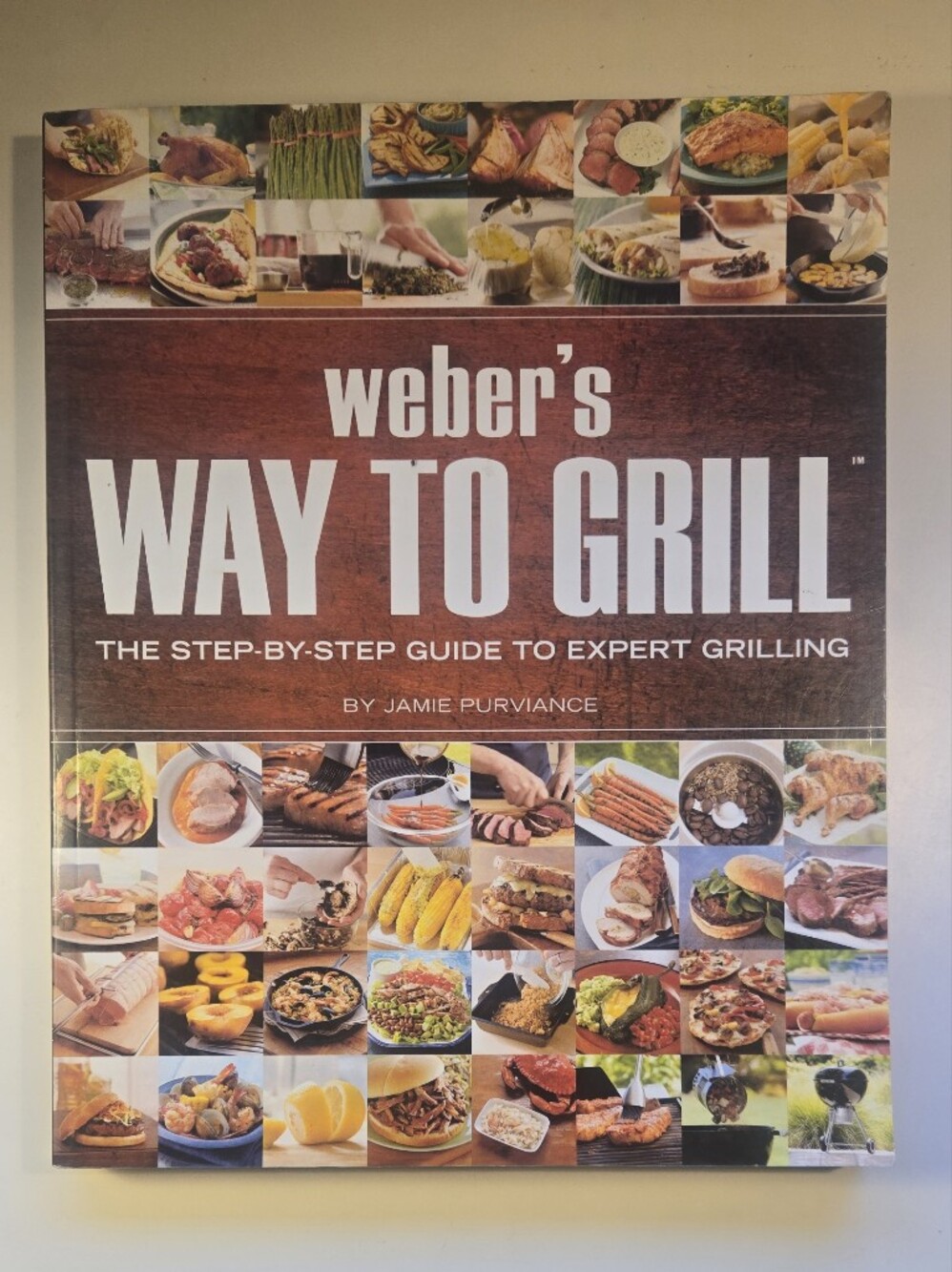 Weber's Way to Grill The Step by Step Guide to Expert Grilling